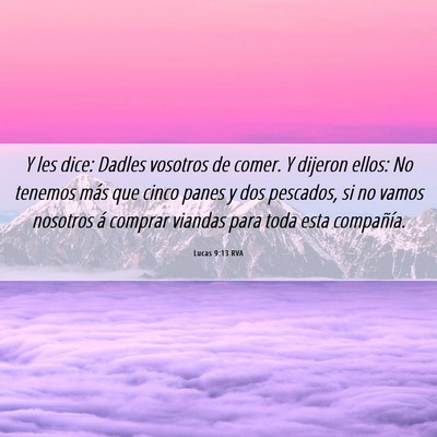 Picture 06 - Lucas 9:13 RVA - Y les dice: Dadles vosotros de comer. Y dijeron - Bible Verse Picture