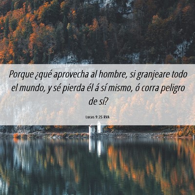 Picture 06 - Lucas 9:25 RVA - Porque ¿qué aprovecha al hombre, si granjeare - Bible Verse Picture