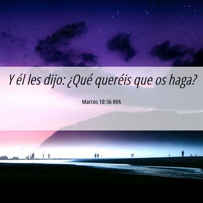 Picture 06 - Marcos 10:36 RVA - Y él les dijo: ¿Qué queréis que os - Bible Verse Picture