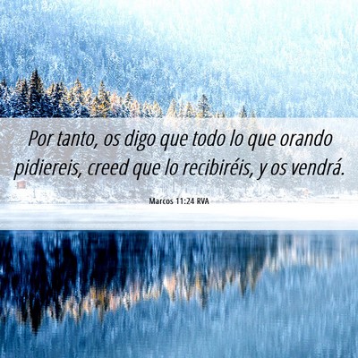 Picture 06 - Marcos 11:24 RVA - Por tanto, os digo que todo lo que orando - Bible Verse Picture