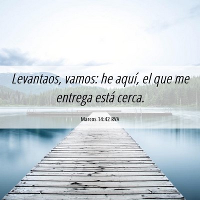 Picture 06 - Marcos 14:42 RVA - Levantaos, vamos: he aquí, el que me entrega - Bible Verse Picture