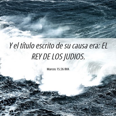 Picture 06 - Marcos 15:26 RVA - Y el título escrito de su causa era: EL REY DE - Bible Verse Picture