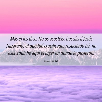 Picture 06 - Marcos 16:6 RVA - Más él les dice: No os asustéis: buscáis á - Bible Verse Picture