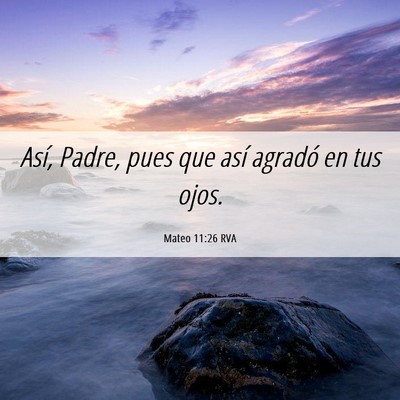Picture 06 - Mateo 11:26 RVA - Así, Padre, pues que así agradó en tus - Bible Verse Picture