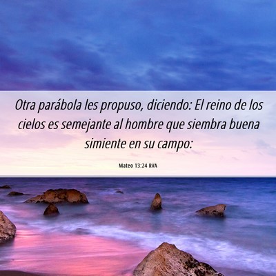 Picture 06 - Mateo 13:24 RVA - Otra parábola les propuso, diciendo: El reino de - Bible Verse Picture