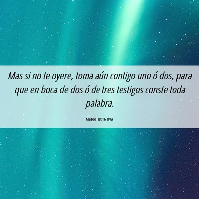 Picture 06 - Mateo 18:16 RVA - Mas si no te oyere, toma aún contigo uno ó dos, - Bible Verse Picture