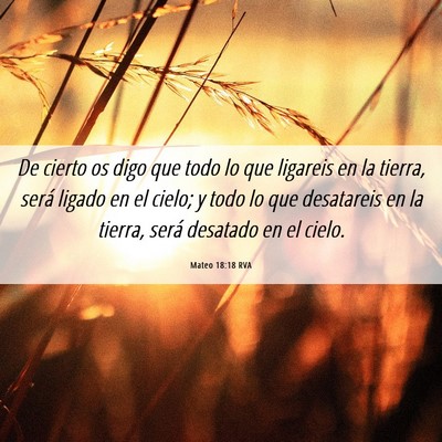 Picture 06 - Mateo 18:18 RVA - De cierto os digo que todo lo que ligareis en la - Bible Verse Picture