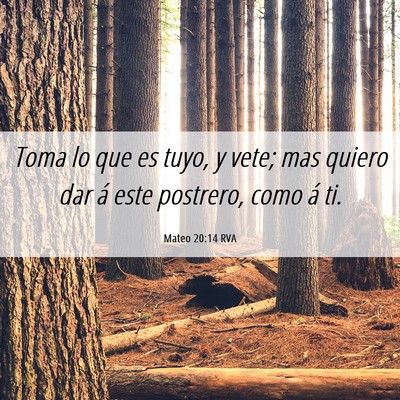 Picture 06 - Mateo 20:14 RVA - Toma lo que es tuyo, y vete; mas quiero dar á - Bible Verse Picture
