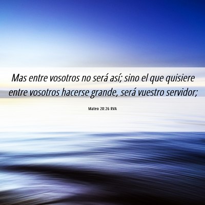 Picture 06 - Mateo 20:26 RVA - Mas entre vosotros no será así; sino el que - Bible Verse Picture