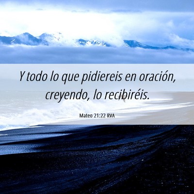 Picture 06 - Mateo 21:22 RVA - Y todo lo que pidiereis en oración, creyendo, lo - Bible Verse Picture