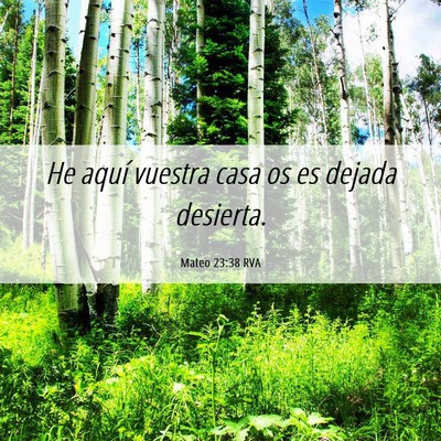 Picture 06 - Mateo 23:38 RVA - He aquí vuestra casa os es dejada - Bible Verse Picture