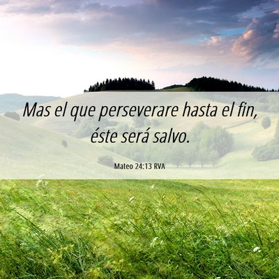 Picture 06 - Mateo 24:13 RVA - Mas el que perseverare hasta el fin, éste será - Bible Verse Picture