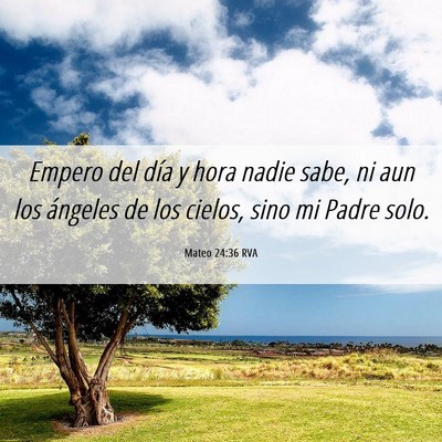 Picture 06 - Mateo 24:36 RVA - Empero del día y hora nadie sabe, ni aun los - Bible Verse Picture