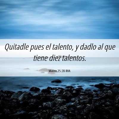Picture 06 - Mateo 25:28 RVA - Quitadle pues el talento, y dadlo al que tiene - Bible Verse Picture