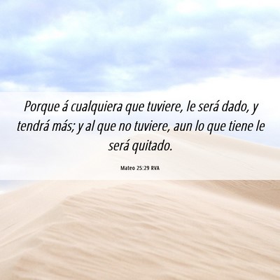 Picture 06 - Mateo 25:29 RVA - Porque á cualquiera que tuviere, le será dado, - Bible Verse Picture