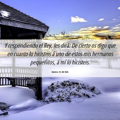 Picture 06 - Mateo 25:40 RVA - Y respondiendo el Rey, les dirá: De cierto os - Bible Verse Picture