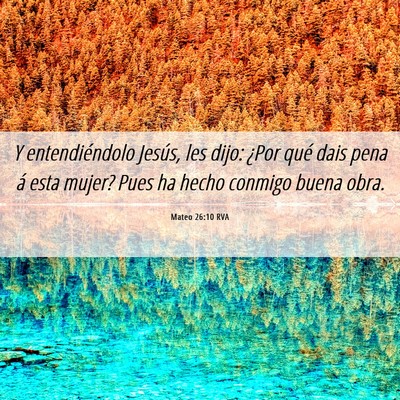 Picture 06 - Mateo 26:10 RVA - Y entendiéndolo Jesús, les dijo: ¿Por qué - Bible Verse Picture