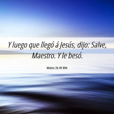 Picture 06 - Mateo 26:49 RVA - Y luego que llegó á Jesús, dijo: Salve, - Bible Verse Picture