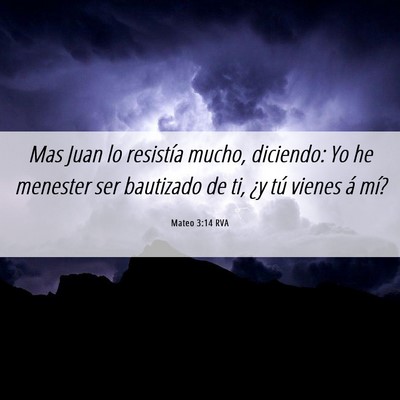 Picture 06 - Mateo 3:14 RVA - Mas Juan lo resistía mucho, diciendo: Yo he - Bible Verse Picture