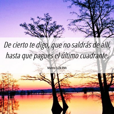 Picture 06 - Mateo 5:26 RVA - De cierto te digo, que no saldrás de allí, - Bible Verse Picture