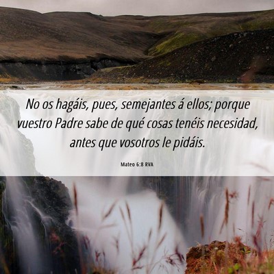 Picture 06 - Mateo 6:8 RVA - No os hagáis, pues, semejantes á ellos; porque - Bible Verse Picture