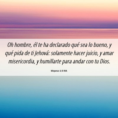 Picture 06 - Miqueas 6:8 RVA - Oh hombre, él te ha declarado qué sea lo bueno, - Bible Verse Picture