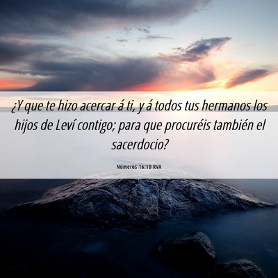 Picture 06 - Números 16:10 RVA - ¿Y que te hizo acercar á ti, y á todos tus - Bible Verse Picture