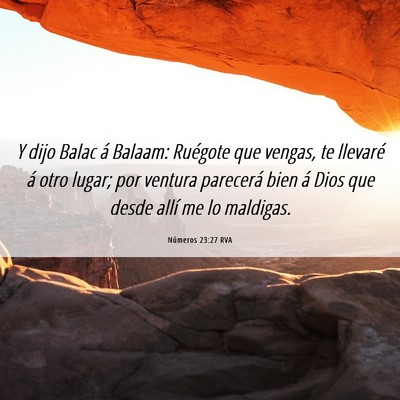 Picture 06 - Números 23:27 RVA - Y dijo Balac á Balaam: Ruégote que vengas, te - Bible Verse Picture