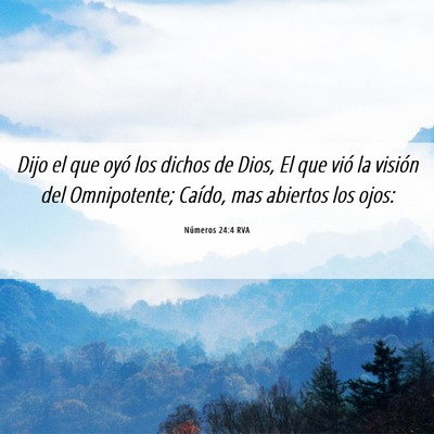Picture 06 - Números 24:4 RVA - Dijo el que oyó los dichos de Dios, El que vió - Bible Verse Picture