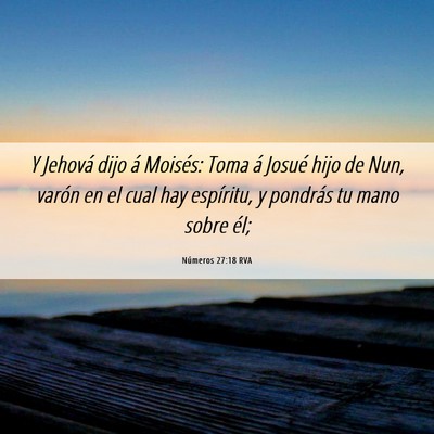 Picture 06 - Números 27:18 RVA - Y Jehová dijo á Moisés: Toma á Josué hijo de - Bible Verse Picture