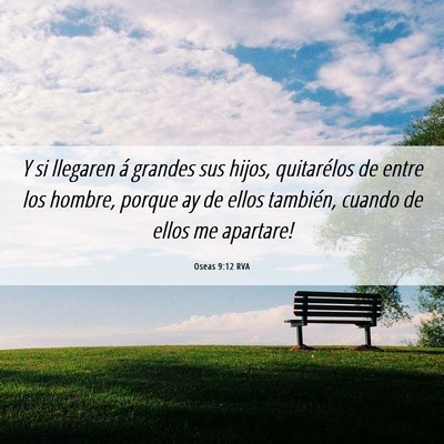 Picture 06 - Oseas 9:12 RVA - Y si llegaren á grandes sus hijos, quitarélos - Bible Verse Picture
