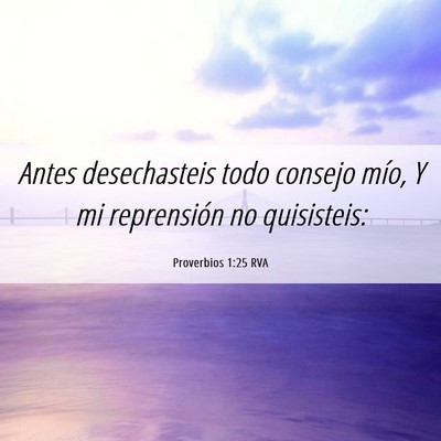 Picture 06 - Proverbios 1:25 RVA - Antes desechasteis todo consejo mío, Y mi - Bible Verse Picture
