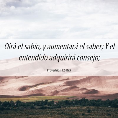 Picture 06 - Proverbios 1:5 RVA - Oirá el sabio, y aumentará el saber; Y el - Bible Verse Picture