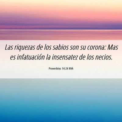 Picture 06 - Proverbios 14:24 RVA - Las riquezas de los sabios son su corona: Mas es - Bible Verse Picture