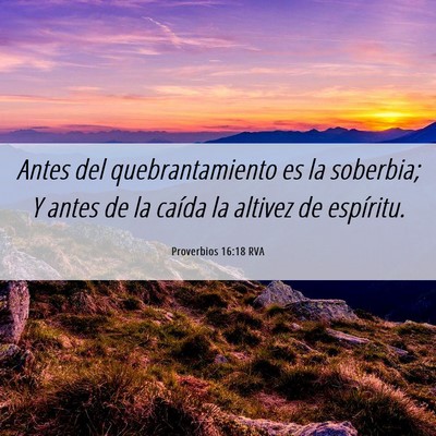 Picture 06 - Proverbios 16:18 RVA - Antes del quebrantamiento es la soberbia; Y antes - Bible Verse Picture