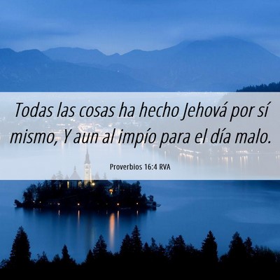 Picture 06 - Proverbios 16:4 RVA - Todas las cosas ha hecho Jehová por sí mismo, Y - Bible Verse Picture