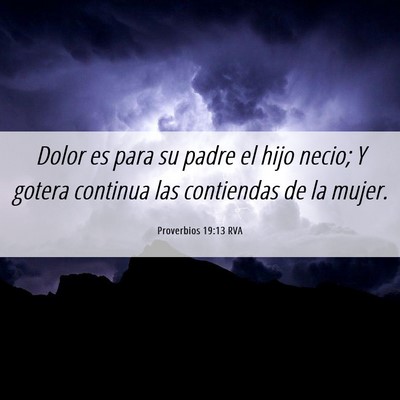 Picture 06 - Proverbios 19:13 RVA - Dolor es para su padre el hijo necio; Y gotera - Bible Verse Picture