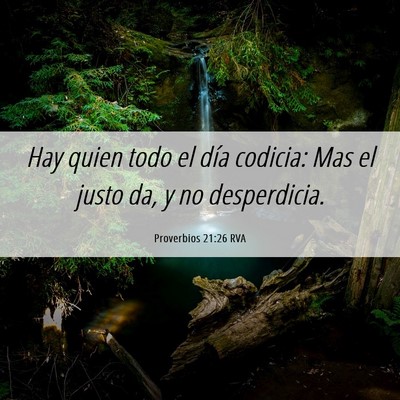 Picture 06 - Proverbios 21:26 RVA - Hay quien todo el día codicia: Mas el justo da, - Bible Verse Picture