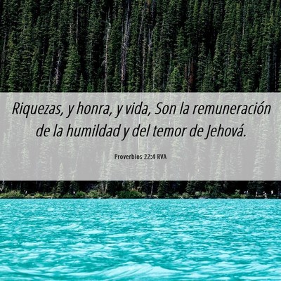 Picture 06 - Proverbios 22:4 RVA - Riquezas, y honra, y vida, Son la remuneración - Bible Verse Picture