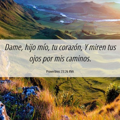 Picture 06 - Proverbios 23:26 RVA - Dame, hijo mío, tu corazón, Y miren tus ojos - Bible Verse Picture