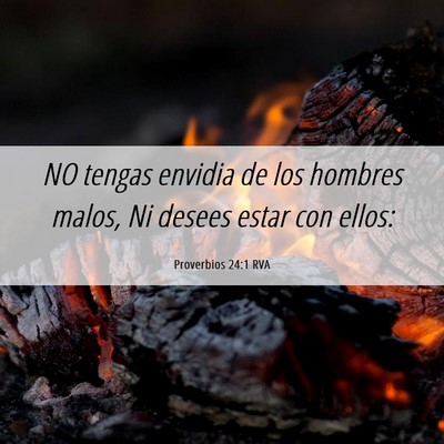 Picture 06 - Proverbios 24:1 RVA - NO tengas envidia de los hombres malos, Ni desees - Bible Verse Picture