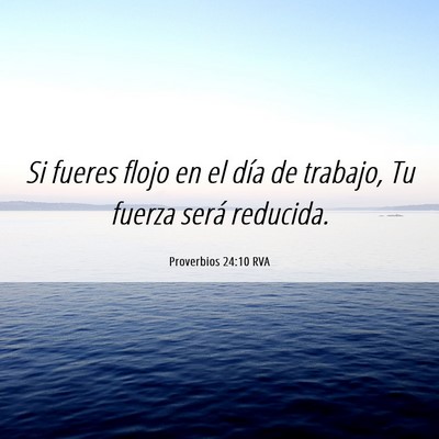 Picture 06 - Proverbios 24:10 RVA - Si fueres flojo en el día de trabajo, Tu fuerza - Bible Verse Picture