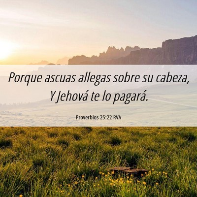 Picture 06 - Proverbios 25:22 RVA - Porque ascuas allegas sobre su cabeza, Y Jehová - Bible Verse Picture