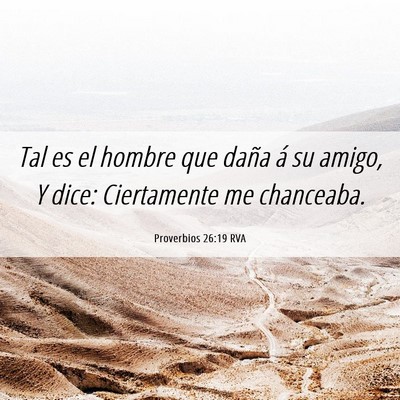 Picture 06 - Proverbios 26:19 RVA - Tal es el hombre que daña á su amigo, Y dice: - Bible Verse Picture
