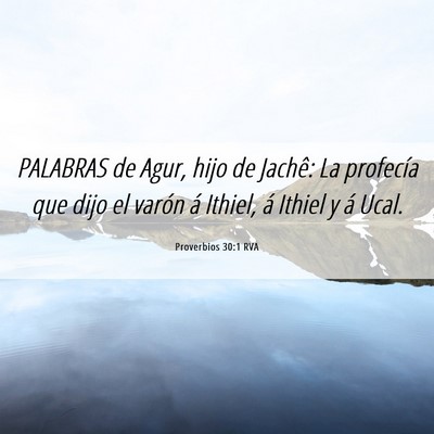 Picture 06 - Proverbios 30:1 RVA - PALABRAS de Agur, hijo de Jachê: La profecía - Bible Verse Picture