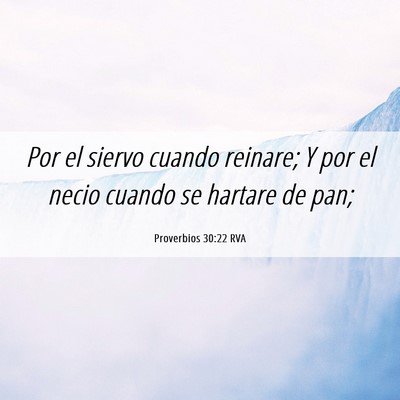 Picture 06 - Proverbios 30:22 RVA - Por el siervo cuando reinare; Y por el necio - Bible Verse Picture