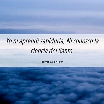 Picture 06 - Proverbios 30:3 RVA - Yo ni aprendí sabiduría, Ni conozco la ciencia - Bible Verse Picture