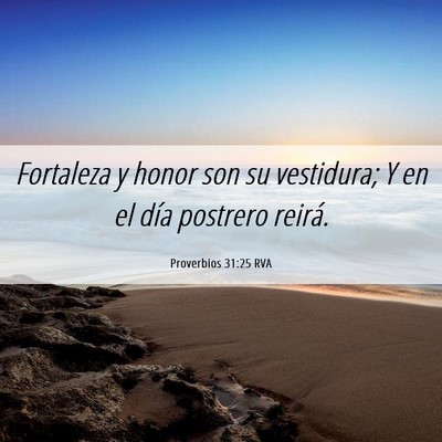 Picture 06 - Proverbios 31:25 RVA - Fortaleza y honor son su vestidura; Y en el día - Bible Verse Picture