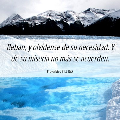 Picture 06 - Proverbios 31:7 RVA - Beban, y olvídense de su necesidad, Y de su - Bible Verse Picture