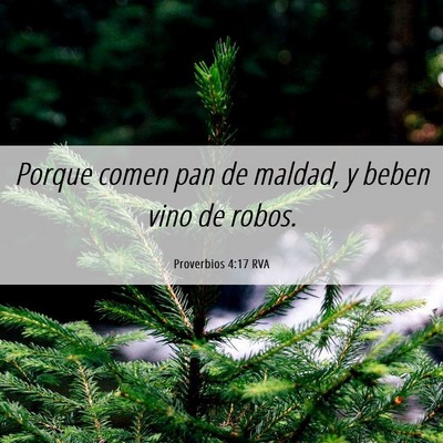 Picture 06 - Proverbios 4:17 RVA - Porque comen pan de maldad, y beben vino de - Bible Verse Picture